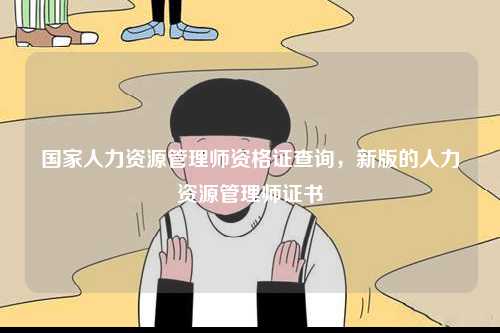 国家人力资源管理师资格证查询，新版的人力资源管理师证书-图1